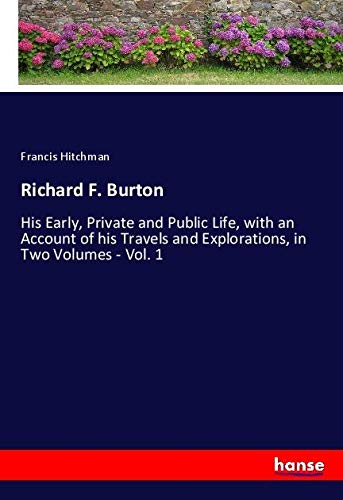 Richard F. Burton: His Early, Private and Public Life, with an Account of his Travels and Explorations, in Two Volumes - Vol. 1