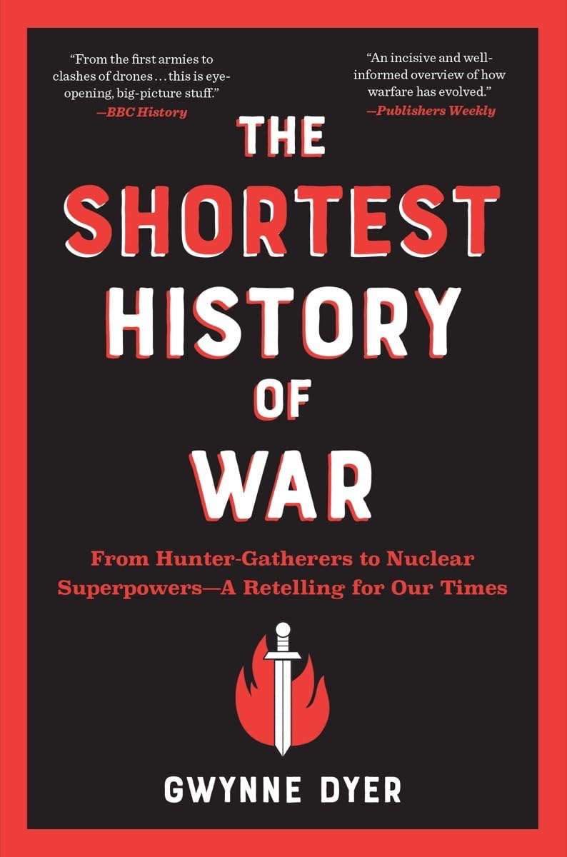 Gwynne Dyer The Shortest History Of War, From Hunter-Gatherers To Nuclear Superpowers―A Retelling For Our Times (Shortest History Series)