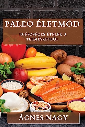 Paleo Életmód: Egészséges Ételek a Természetb¿l