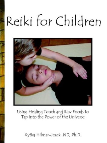 Reiki for Children: Using Healing Touch and Raw Foods to Tap Into the Power of the Universe