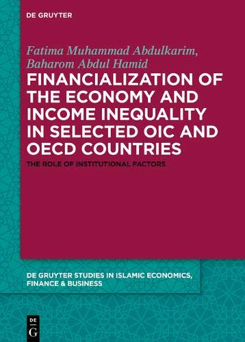 Financialization of the economy and income inequality in selected OIC and OECD countries: The role of institutional factors (De Gruyter Studies in Islamic Economics, Finance and Business, Band 2)