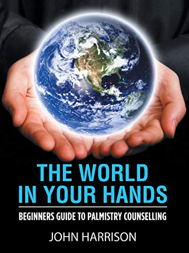The World In Your Hands: BEGINNERS GUIDE TO PALMISTRY COUNSELLING