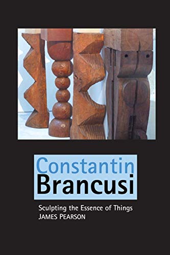 James Pearson Constantin Brancusi, Sculpting The Essence Of Things (Sculptors Series, Band 21)