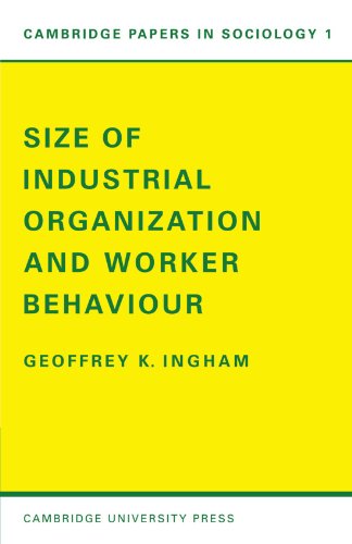 Size of Industrial Organisation and Worker Behaviour (Cambridge Papers in Sociology, Band 1)