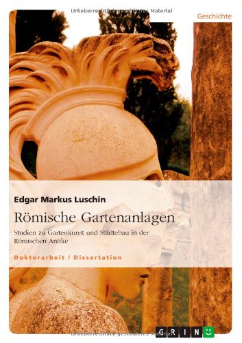 Römische Gartenanlagen: Studien zu Gartenkunst und Städtebau in der Römischen Antike