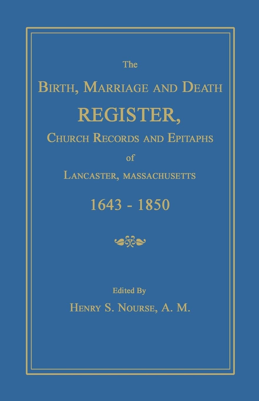 The Birth, Marriage and Death Register, Church Records and Epitaphs of Lancaster, Massachusetts. 1643-1850