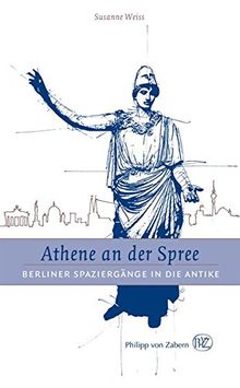 Athene an der Spree: Berliner Spaziergänge in die Antike