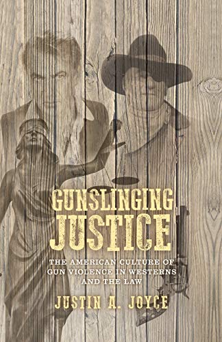 Gunslinging justice: The American culture of gun violence in Westerns and the law