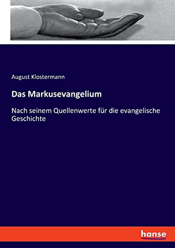 Das Markusevangelium: Nach seinem Quellenwerte für die evangelische Geschichte
