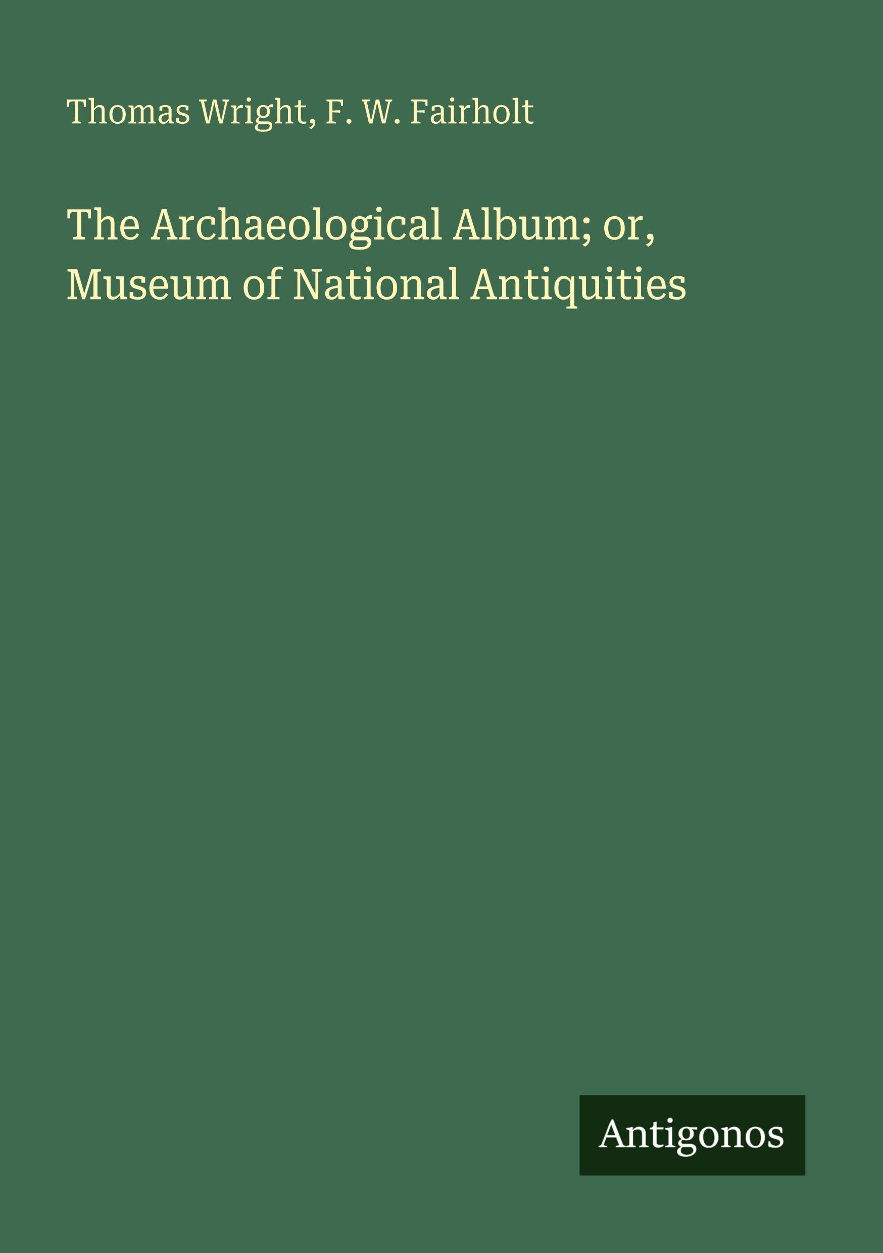The Archaeological Album; or, Museum of National Antiquities