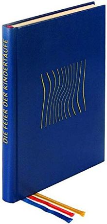Die Feier der Kindertaufe: In den Bistümern des deutschen Sprachgebietes. Authentische Ausgabe für den liturgischen Gebrauch. Neuausgabe (Liturgica)