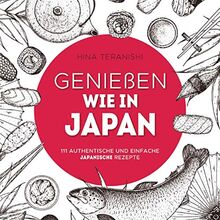 Genießen wie in Japan: 111 authentische und einfache japanische Rezepte
