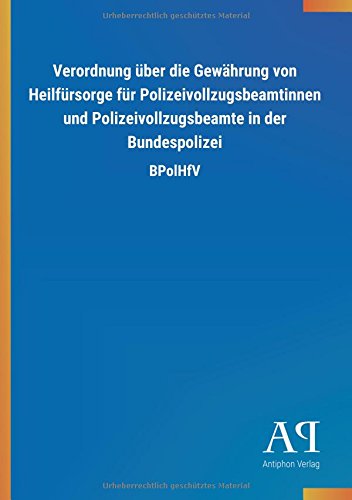 Verordnung über die Gewährung von Heilfürsorge für Polizeivollzugsbeamtinnen und Polizeivollzugsbeamte in der Bundespolizei: BPolHfV