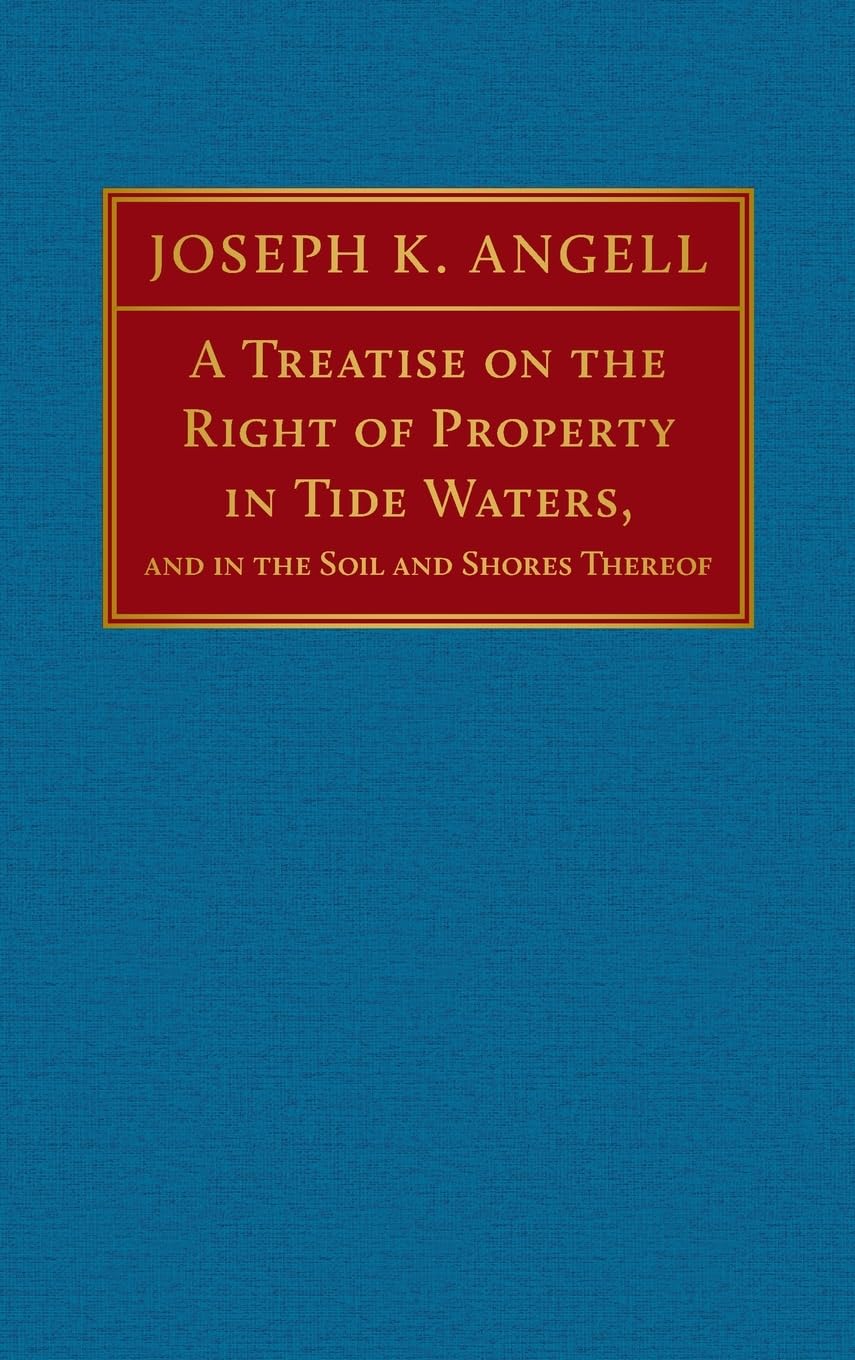 A Treatise on the Right of Property in Tide Waters [1847]: And in the Soil and Shores Thereof