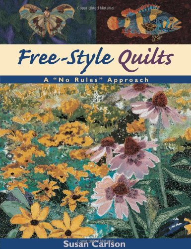 Carlson, Susan E. Free-Style Quilts, A No Rules Approach