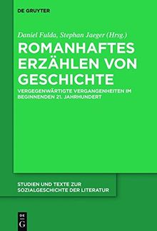 Romanhaftes Erzählen von Geschichte: Vergegenwärtigte Vergangenheiten im beginnenden 21. Jahrhundert (Studien und Texte zur Sozialgeschichte der Literatur, Band 148)