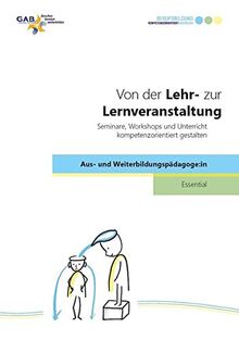 Von der Lehr- zur Lernveranstaltung: Seminare, Workshops und Unterricht kompetenzorientiert gestalten (Essential Aus- und Weiterbildungspädagoge:in)