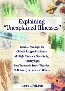 Explaining Unexplained Illnesses: Disease Paradigm for Chronic Fatigue Syndrome, Multiple Chemical Sensitivity, Fibromyalgia, Post-Traumatic Stress ... Series on Malaise, Fatigue, and Debilitatio)