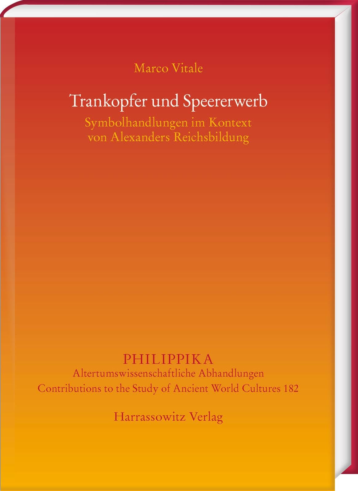 Trankopfer und Speererwerb: Symbolhandlungen im Kontext von Alexanders Reichsbildung (Philippika: Altertumskundliche Abhandlungen)