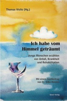 Ich habe vom Himmel geträumt: Junge Menschen erzählen von Unfall, Krankheit und Rehabilitation