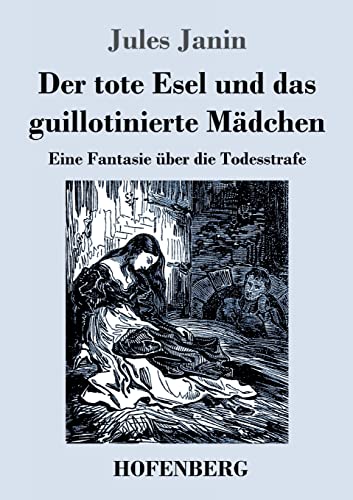 Der tote Esel und das guillotinierte Mädchen: Eine Fantasie über die Todesstrafe