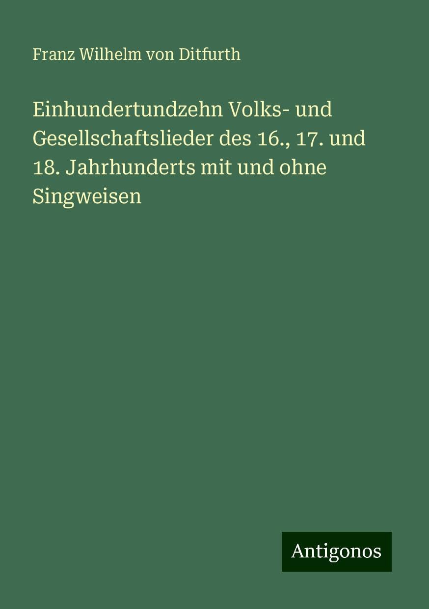Einhundertundzehn Volks- und Gesellschaftslieder des 16., 17. und 18. Jahrhunderts mit und ohne Singweisen