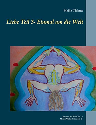 Liebe - Einmal um die Welt: Antwort der Stille Teil 1 - Meines Wolfes Glück Teil 2 - Einmal um die Welt Teil 3 (My Book of Love)
