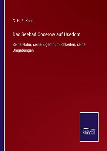 Das Seebad Coserow auf Usedom: Seine Natur, seine Eigenthümlichkeiten, seine Umgebungen