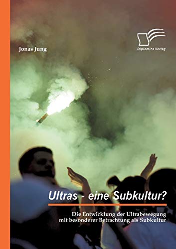 Ultras - eine Subkultur? Die Entwicklung der Ultrabewegung mit besonderer Betrachtung als Subkultur