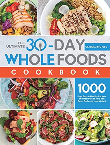 The Ultimate 30-Day Whole Foods Cookbook: 1000 Days Easy & Healthy Recipes and Meal Plan to Help You Reset Body and Lose Weight