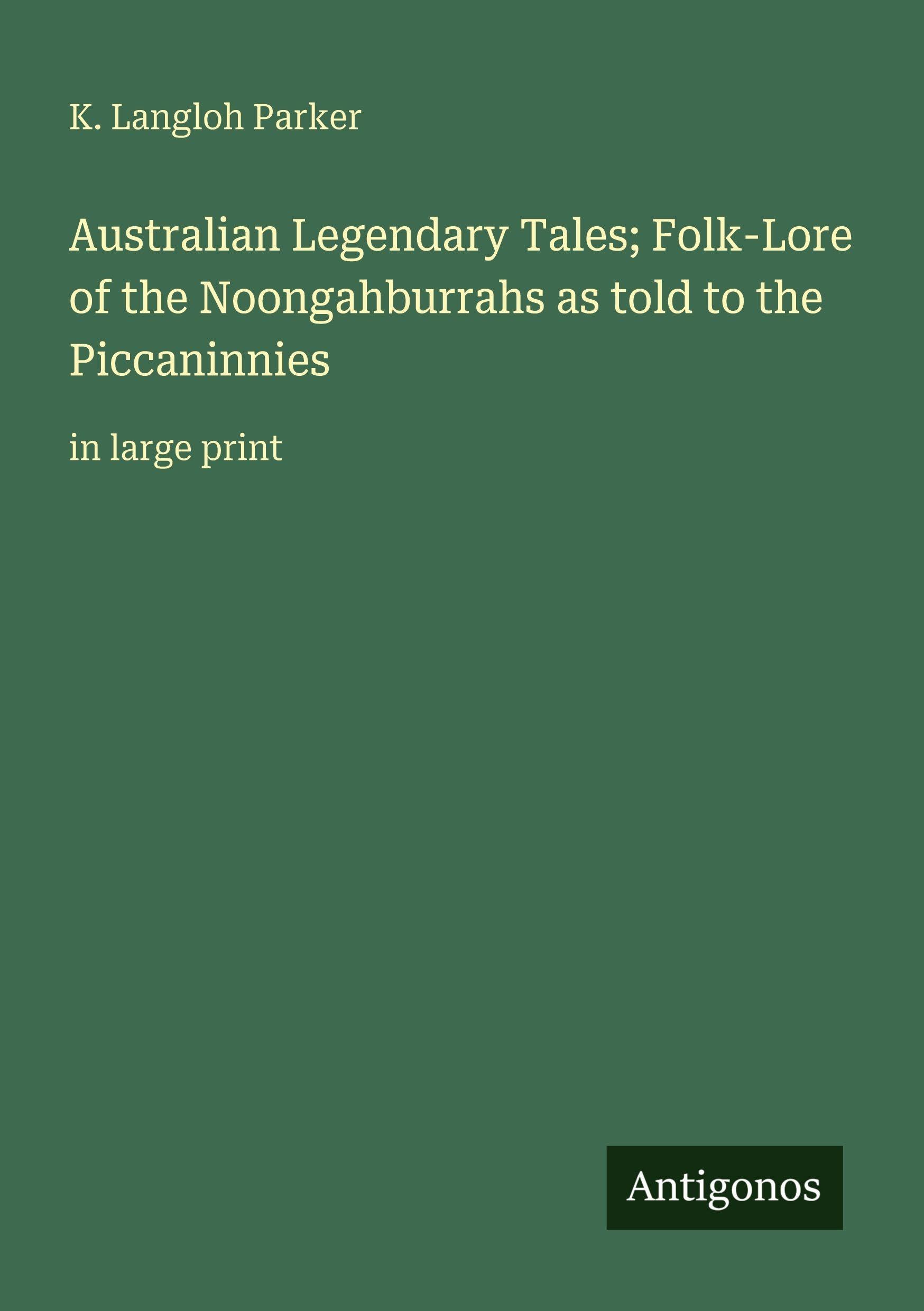 Australian Legendary Tales; Folk-Lore of the Noongahburrahs as told to the Piccaninnies: in large print