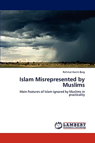 Islam Misrepresented by Muslims: Main Features of Islam ignored by Muslims in practicality