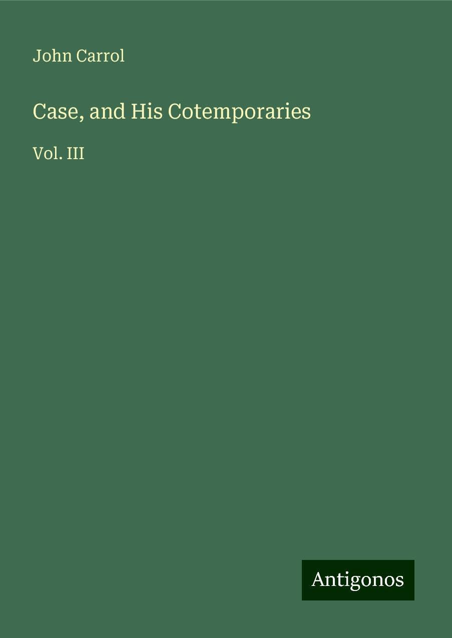 Case, and His Cotemporaries: Vol. III