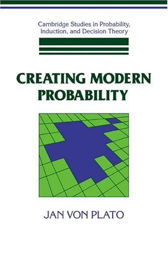 Creating Modern Probability: Its Mathematics, Physics and Philosophy in Historical Perspective (Cambridge Studies in Probability, Induction and Decision Theory)