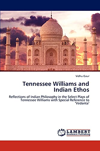 Tennessee Williams and Indian Ethos: Reflections of Indian Philosophy in the Select Plays of Tennessee Williams with Special Reference to ‘Vedanta’
