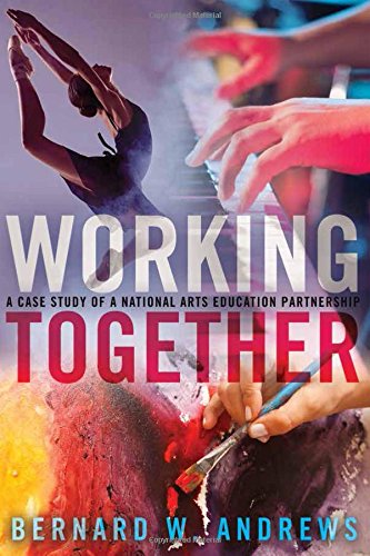 Working Together: A Case Study of a National Arts Education Partnership (Counterpoints: Studies in the Postmodern Theory of Education)