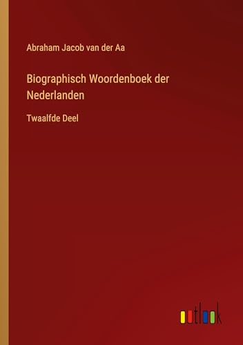 Biographisch Woordenboek der Nederlanden: Twaalfde Deel