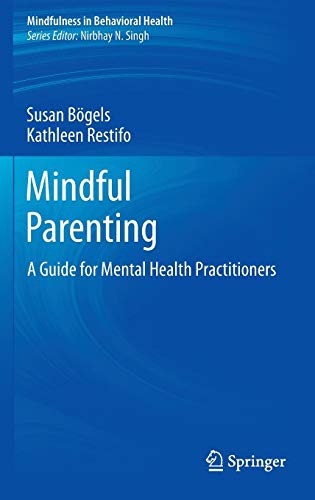 Mindful Parenting: A Guide for Mental Health Practitioners (Mindfulness in Behavioral Health)