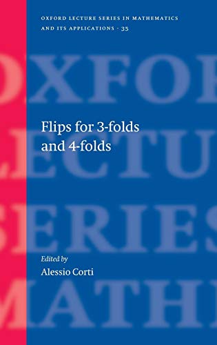 Flips for 3-Folds and 4-Folds (Oxford Lecture Series in Mathematics and Its Applications, Band 35)
