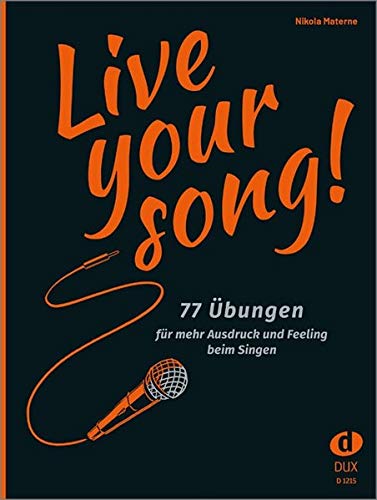 Live Your Song!: 77 Übungen für mehr Ausdruck und Feeling beim Singen