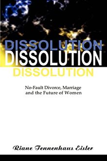 Dissolution: No-Fault Divorce, Marriage, and the Future of Women