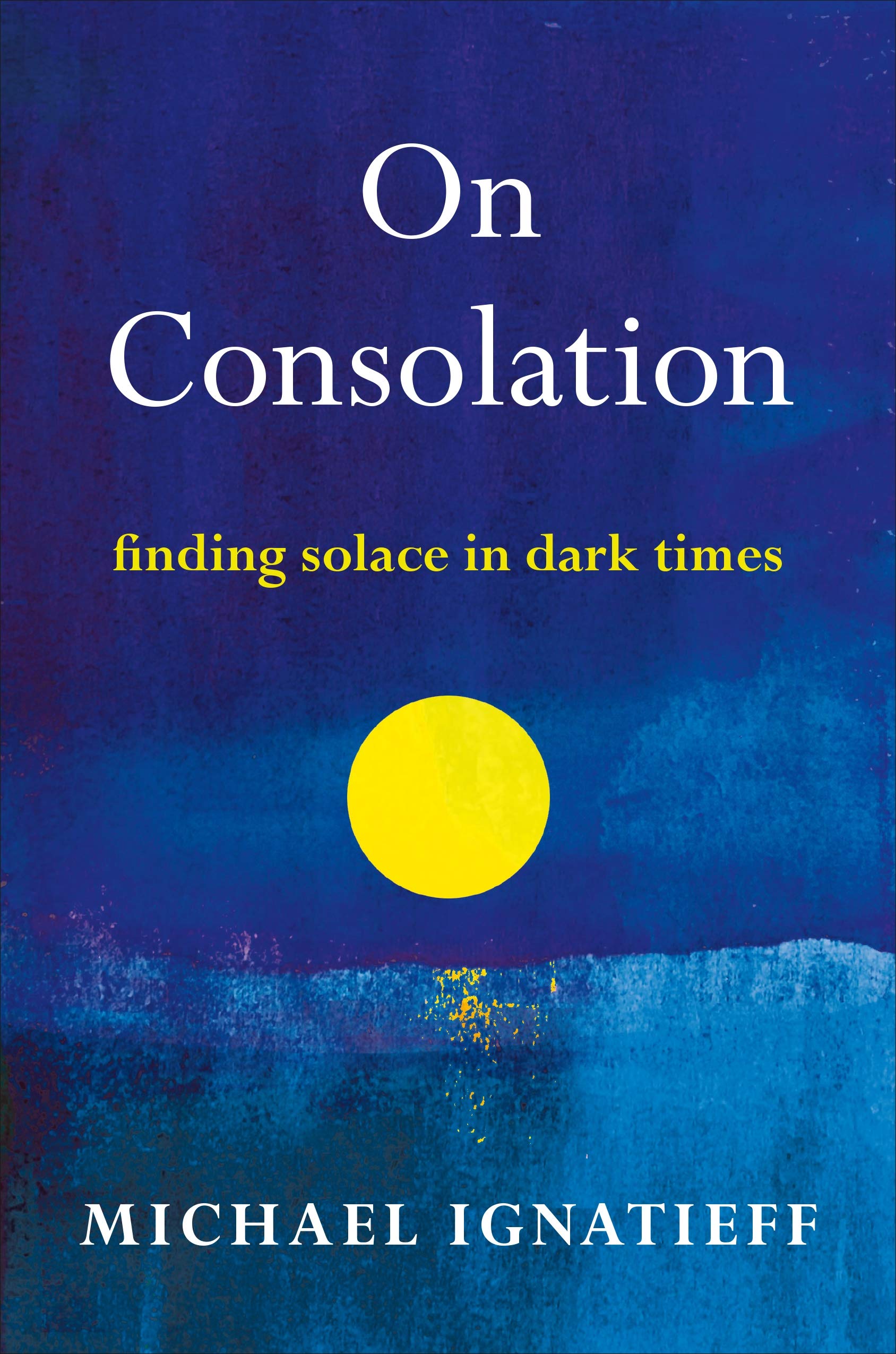 Michael Ignatieff On Consolation, Finding Solace In Dark Times