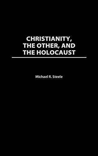 Christianity, the Other, and the Holocaust (Contributions to the Study of Religion: Christianity and the Holocaust - Core Issues)