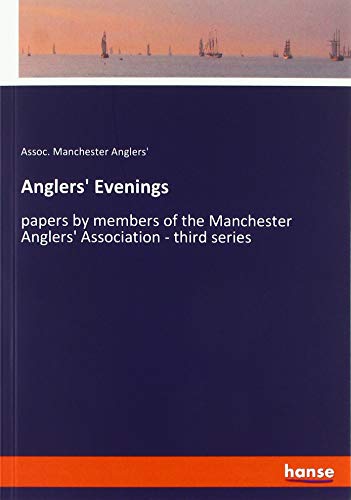 Anglers' Evenings: papers by members of the Manchester Anglers' Association - third series