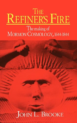 The Refiner's Fire: The Making of Mormon Cosmology, 1644–1844