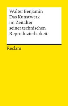 Das Kunstwerk im Zeitalter seiner technischen Reproduzierbarkeit: Mit Ergänzungen aus der Ersten und Zweiten Fassung