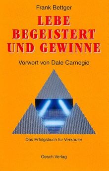 Lebe begeistert und gewinne: Das Erfolgsbuch für Verkäufer