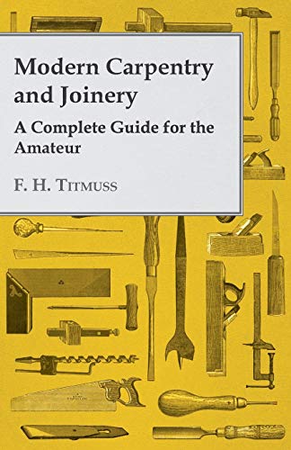 Modern Carpentry and Joinery - A Complete Guide for the Amateur (Foulsham's Home Library)