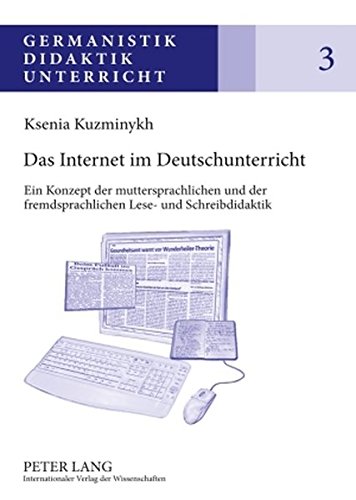 Das Internet im Deutschunterricht: Ein Konzept der muttersprachlichen und der fremdsprachlichen Lese- und Schreibdidaktik (Germanistik - Didaktik - Unterricht)