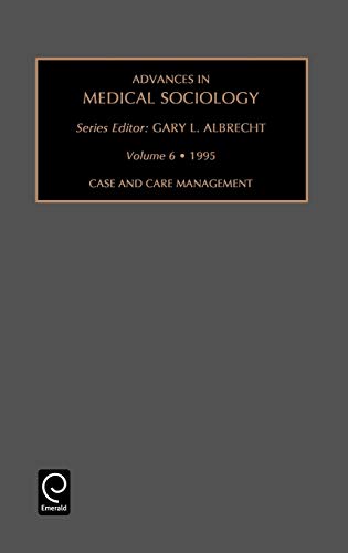 Advances in Medical Sociology: Case and Care Management Vol 6 (Advances in Medical Sociology)